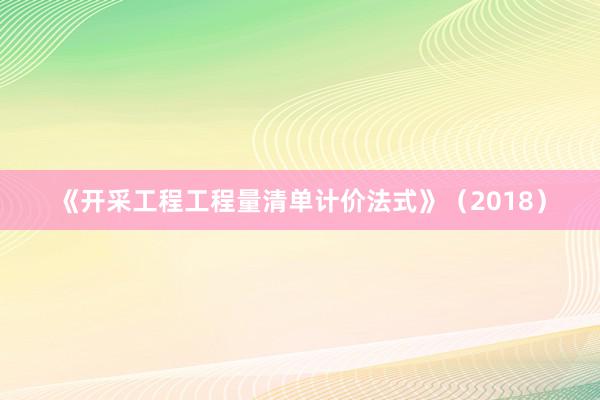 《开采工程工程量清单计价法式》（2018）