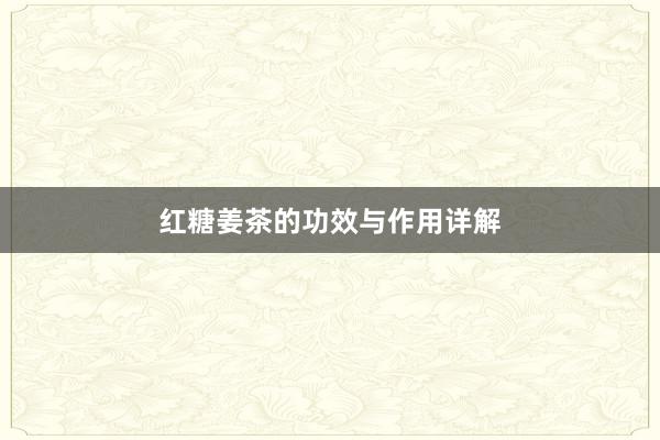 红糖姜茶的功效与作用详解